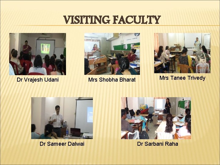 VISITING FACULTY Dr Vrajesh Udani Dr Sameer Dalwai Mrs Shobha Bharat Mrs Tanee Trivedy