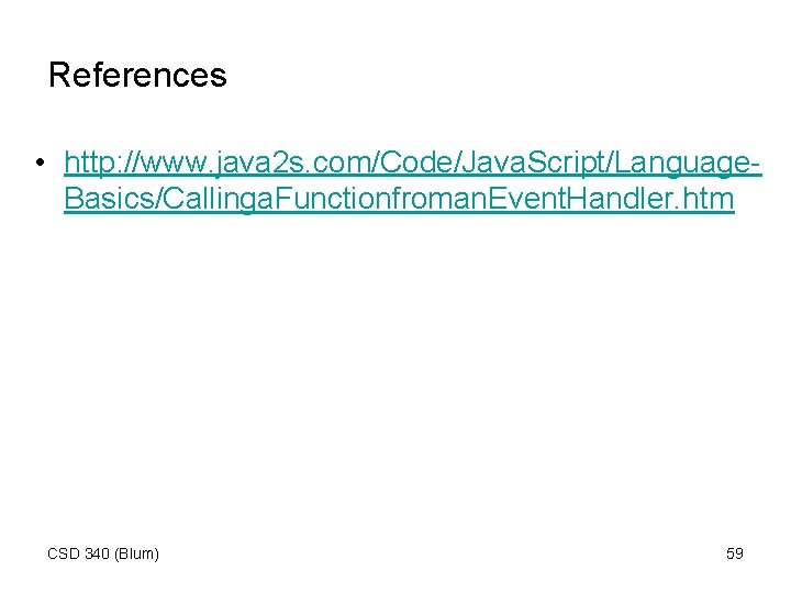 References • http: //www. java 2 s. com/Code/Java. Script/Language. Basics/Callinga. Functionfroman. Event. Handler. htm