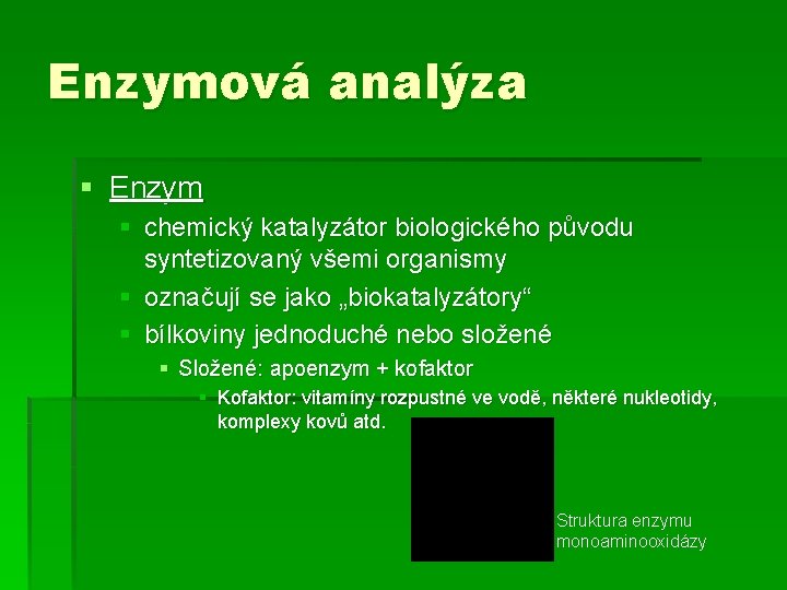 Enzymová analýza § Enzym § chemický katalyzátor biologického původu syntetizovaný všemi organismy § označují
