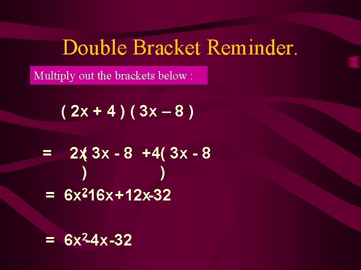 Double Bracket Reminder. Multiply out the brackets below : ( 2 x + 4