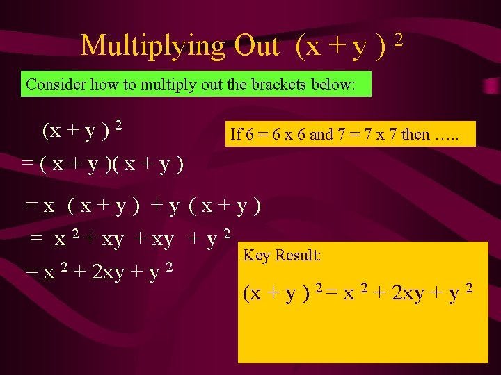 Multiplying Out (x + y ) 2 Consider how to multiply out the brackets