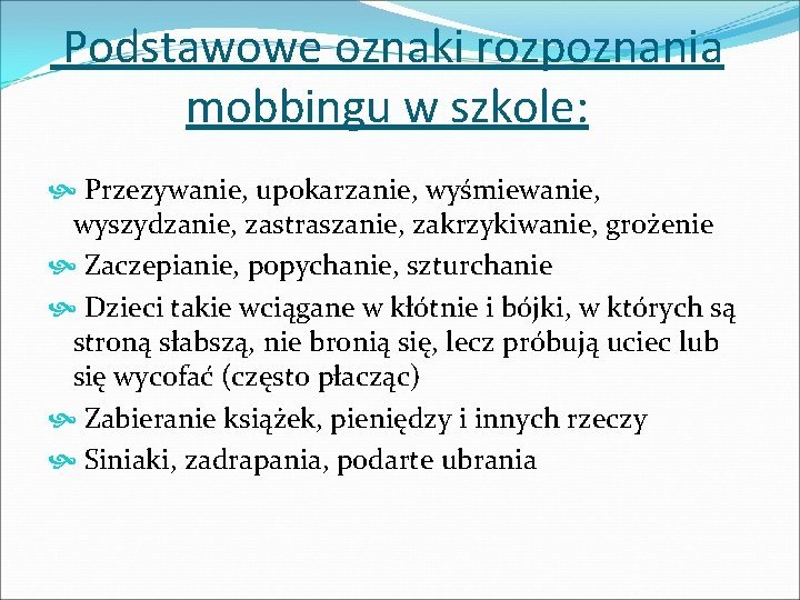  Podstawowe oznaki rozpoznania mobbingu w szkole: Przezywanie, upokarzanie, wyśmiewanie, wyszydzanie, zastraszanie, zakrzykiwanie, grożenie