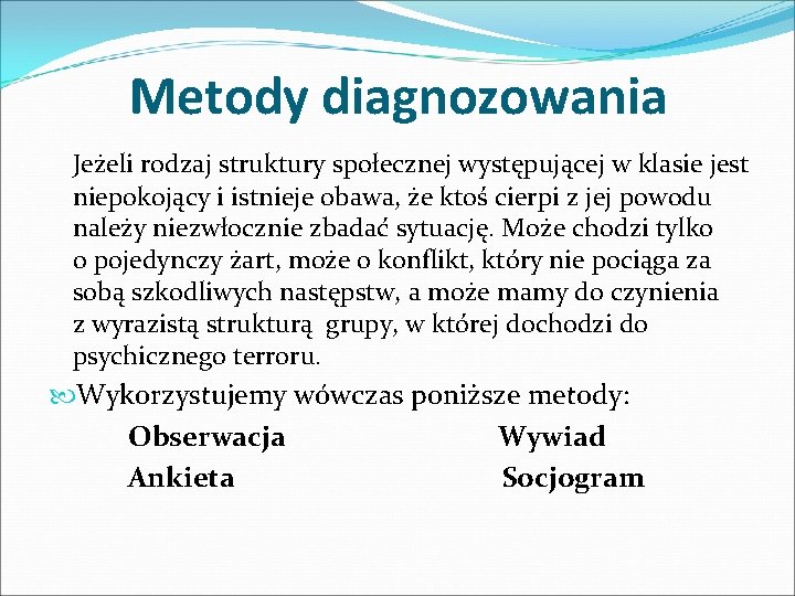 Metody diagnozowania Jeżeli rodzaj struktury społecznej występującej w klasie jest niepokojący i istnieje obawa,