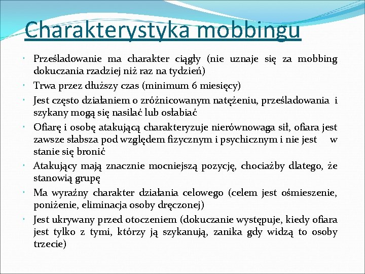 Charakterystyka mobbingu Prześladowanie ma charakter ciągły (nie uznaje się za mobbing dokuczania rzadziej niż