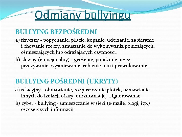 Odmiany bullyingu BULLYING BEZPOŚREDNI a) fizyczny - popychanie, plucie, kopanie, uderzanie, zabieranie i chowanie