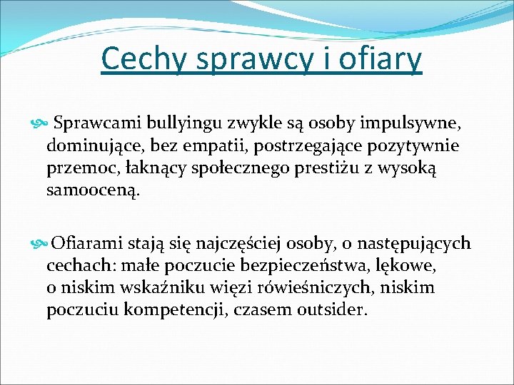 Cechy sprawcy i ofiary Sprawcami bullyingu zwykle są osoby impulsywne, dominujące, bez empatii, postrzegające