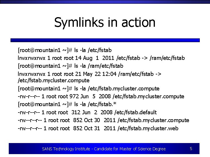 Symlinks in action [root@mountain 1 ~]# ls -la /etc/fstab lrwxrwxrwx 1 root 14 Aug