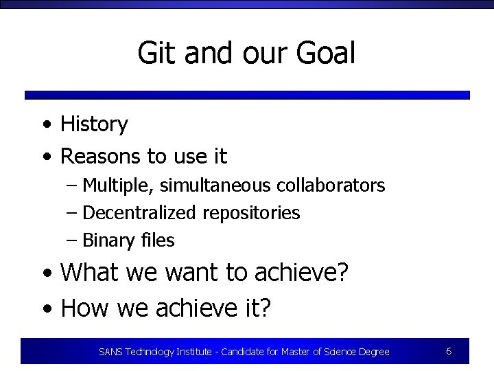 Git and our Goal • History • Reasons to use it – Multiple, simultaneous