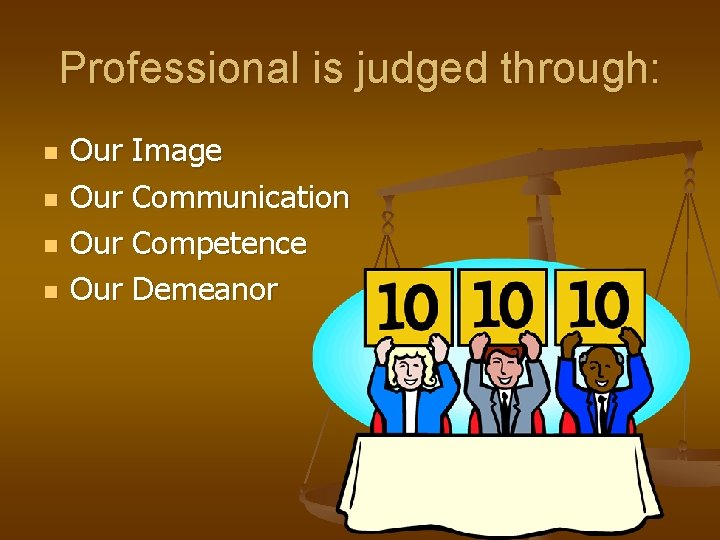 Professional is judged through: n n Our Image Our Communication Our Competence Our Demeanor