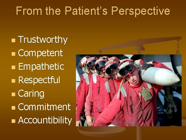 From the Patient’s Perspective Trustworthy n Competent n Empathetic n Respectful n Caring n