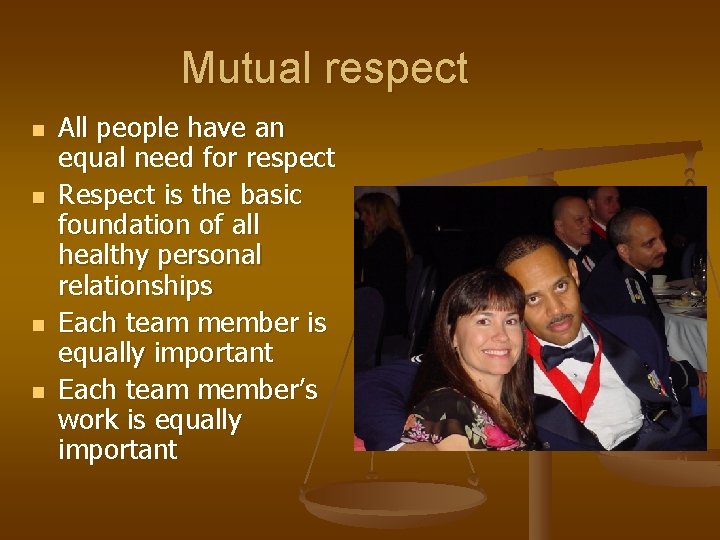 Mutual respect n n All people have an equal need for respect Respect is