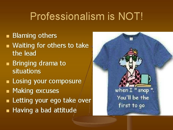 Professionalism is NOT! n n n n Blaming others Waiting for others to take