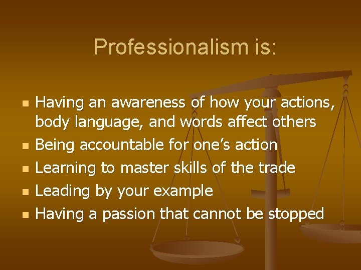 Professionalism is: n n n Having an awareness of how your actions, body language,
