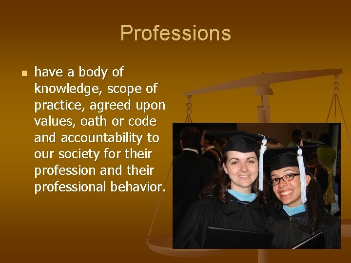 Professions n have a body of knowledge, scope of practice, agreed upon values, oath