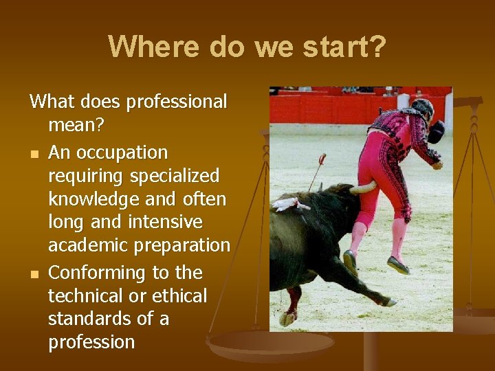Where do we start? What does professional mean? n An occupation requiring specialized knowledge
