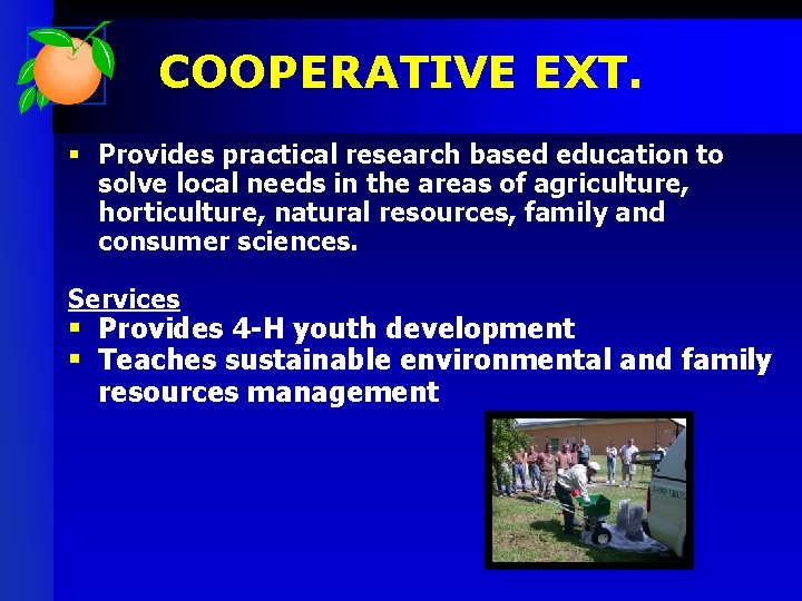 COOPERATIVE EXT. § Provides practical research based education to solve local needs in the
