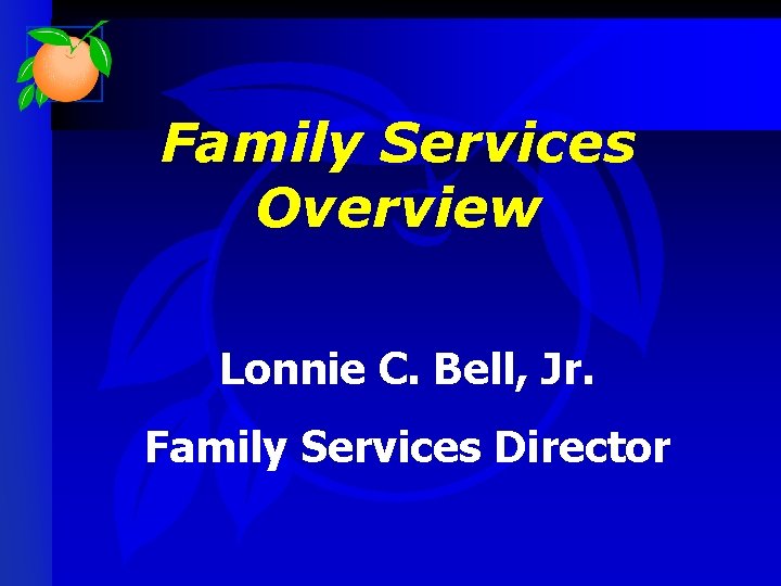 Family Services Overview Lonnie C. Bell, Jr. Family Services Director 