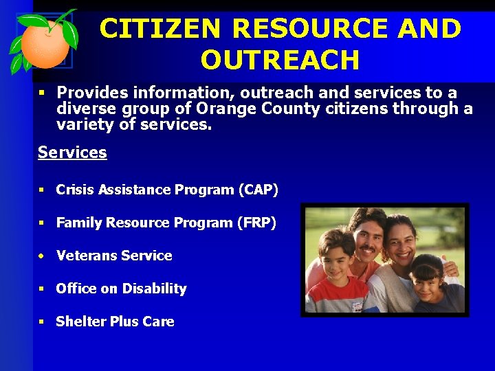 CITIZEN RESOURCE AND OUTREACH § Provides information, outreach and services to a diverse group