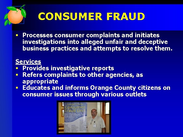 CONSUMER FRAUD § Processes consumer complaints and initiates investigations into alleged unfair and deceptive