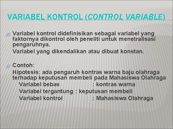 VARIABEL KONTROL (CONTROL VARIABLE) Variabel kontrol didefinisikan sebagai variabel yang faktornya dikontrol oleh peneliti