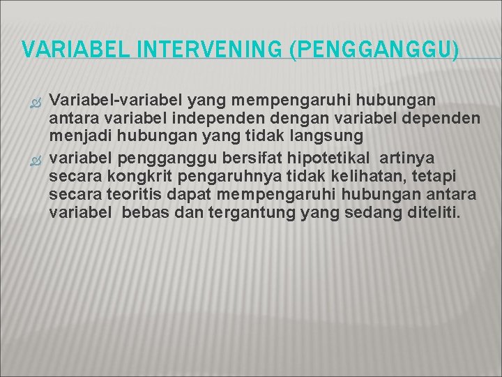 VARIABEL INTERVENING (PENGGANGGU) Variabel-variabel yang mempengaruhi hubungan antara variabel independen dengan variabel dependen menjadi