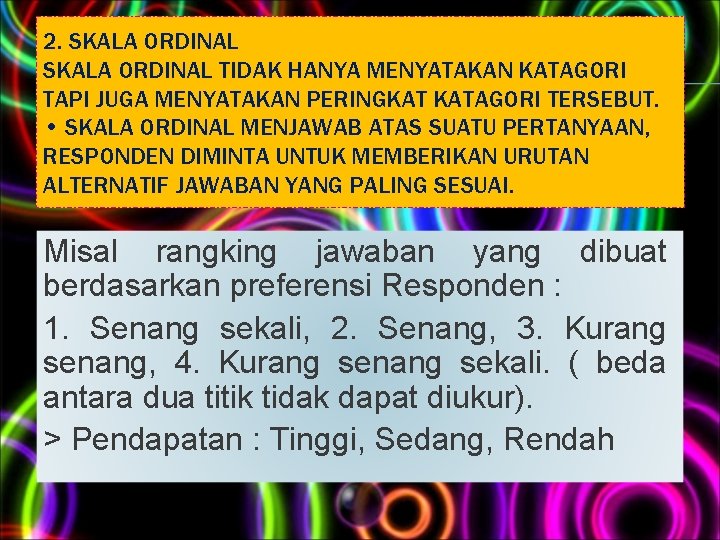 2. SKALA ORDINAL TIDAK HANYA MENYATAKAN KATAGORI TAPI JUGA MENYATAKAN PERINGKAT KATAGORI TERSEBUT. •