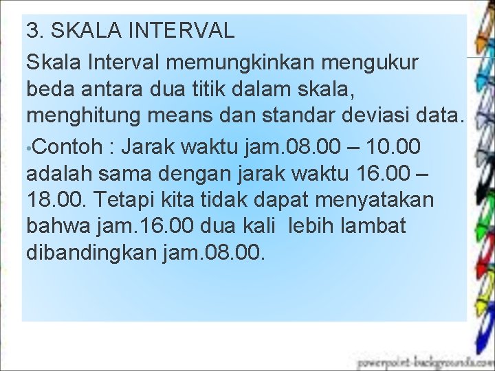 3. SKALA INTERVAL Skala Interval memungkinkan mengukur beda antara dua titik dalam skala, menghitung