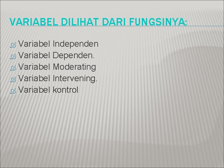 VARIABEL DILIHAT DARI FUNGSINYA: Variabel Independen Variabel Dependen. Variabel Moderating Variabel Intervening. Variabel kontrol