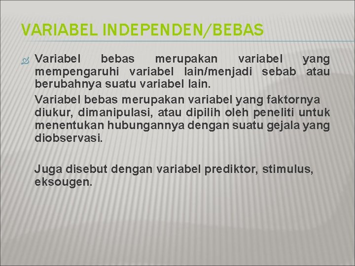 VARIABEL INDEPENDEN/BEBAS Variabel bebas merupakan variabel yang mempengaruhi variabel lain/menjadi sebab atau berubahnya suatu