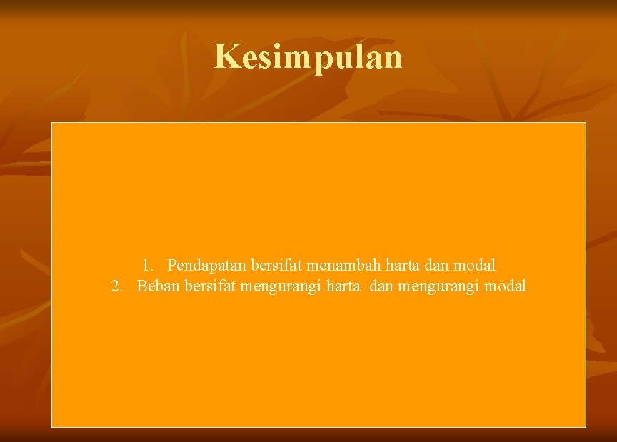 Kesimpulan 1. Pendapatan bersifat menambah harta dan modal 2. Beban bersifat mengurangi harta dan