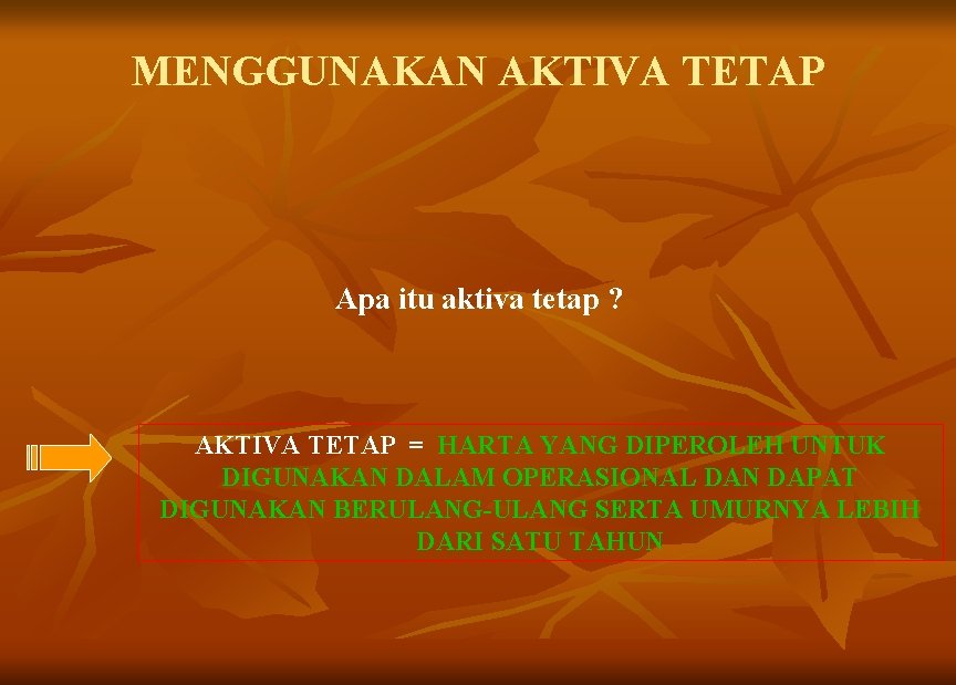 MENGGUNAKAN AKTIVA TETAP Apa itu aktiva tetap ? AKTIVA TETAP = HARTA YANG DIPEROLEH