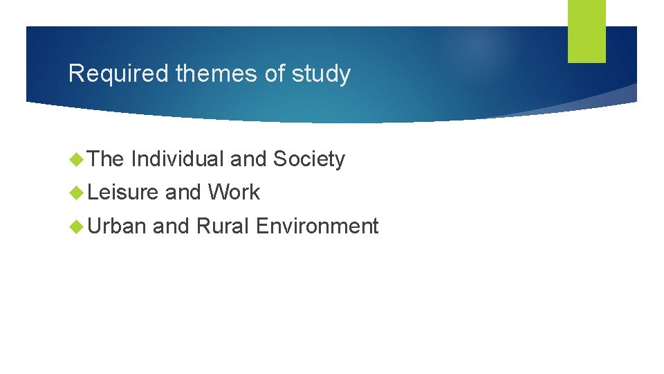 Required themes of study The Individual and Society Leisure Urban and Work and Rural