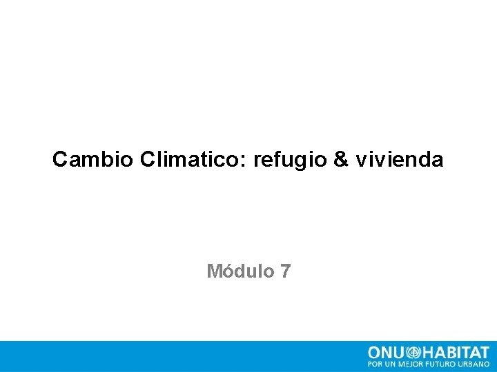 Cambio Climatico: refugio & vivienda Módulo 7 