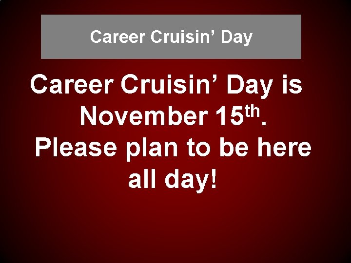 Career Cruisin’ Day is th November 15. Please plan to be here all day!