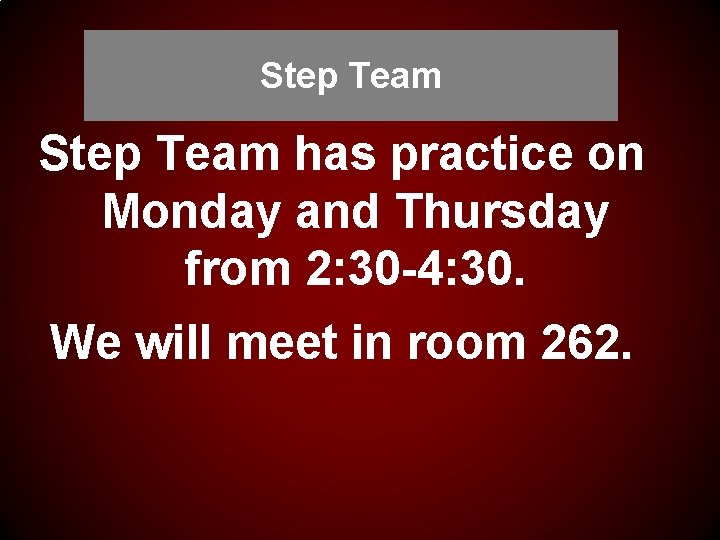 Step Team has practice on Monday and Thursday from 2: 30 -4: 30. We