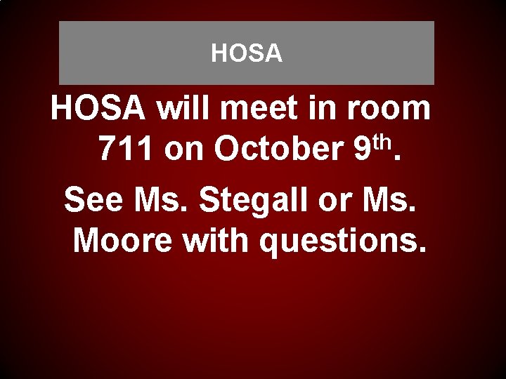 HOSA will meet in room 711 on October 9 th. See Ms. Stegall or