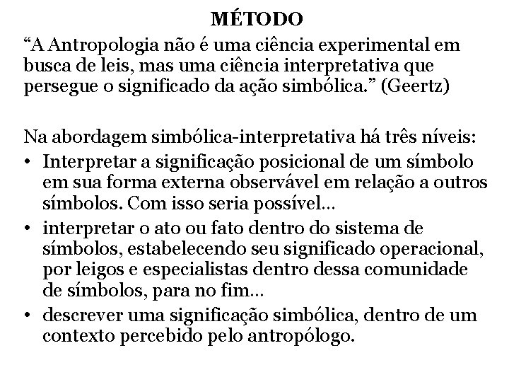 MÉTODO “A Antropologia não é uma ciência experimental em busca de leis, mas uma