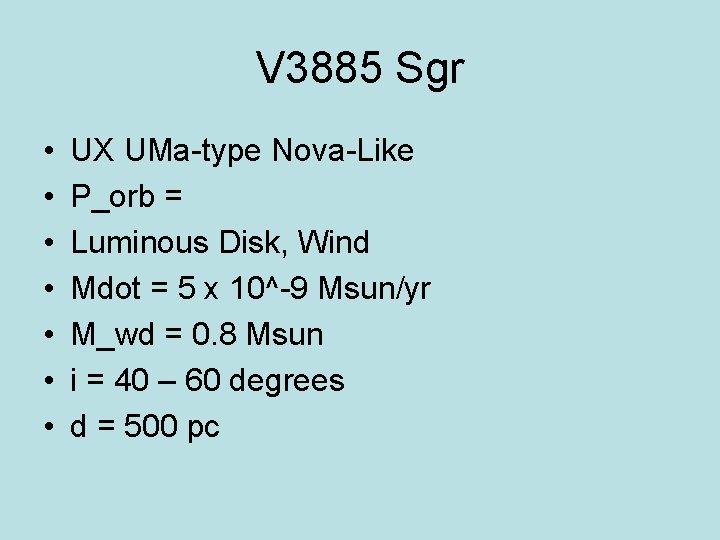 V 3885 Sgr • • UX UMa-type Nova-Like P_orb = Luminous Disk, Wind Mdot V 3885 Sgr • • UX UMa-type Nova-Like P_orb = Luminous Disk, Wind Mdot