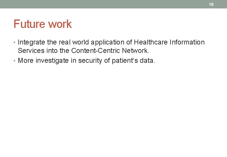 18 Future work • Integrate the real world application of Healthcare Information Services into