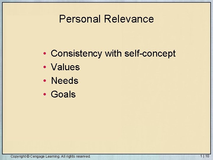 Personal Relevance • • Consistency with self-concept Values Needs Goals Copyright © Cengage Learning.