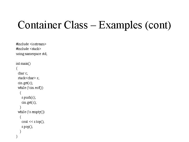 Container Class – Examples (cont) #include <iostream> #include <stack> using namespace std; int main()