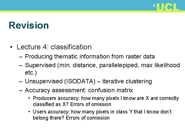 Revision • Lecture 4: classification – Producing thematic information from raster data – Supervised