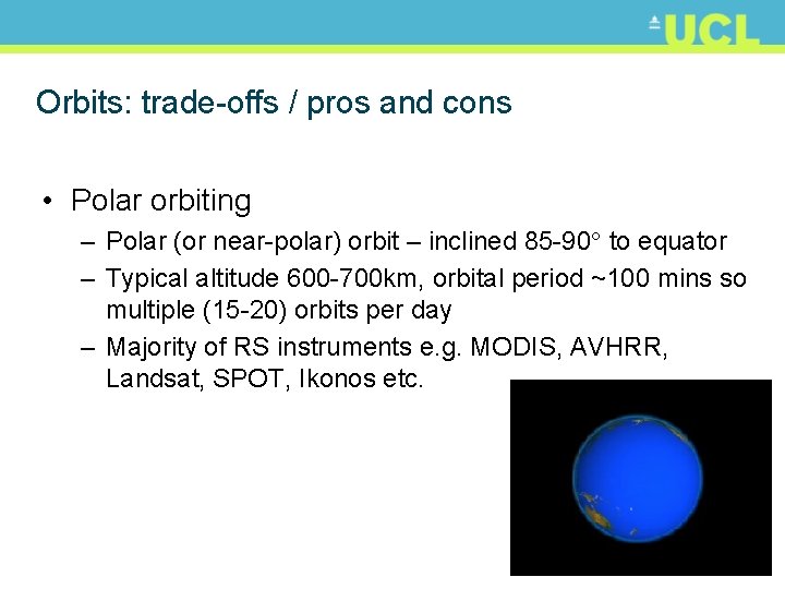 Orbits: trade-offs / pros and cons • Polar orbiting – Polar (or near-polar) orbit