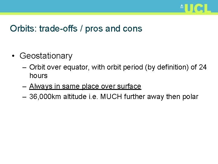 Orbits: trade-offs / pros and cons • Geostationary – Orbit over equator, with orbit