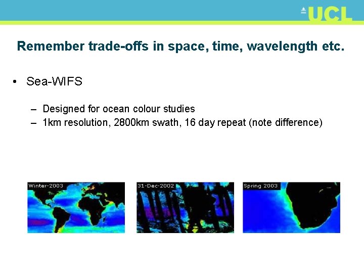 Remember trade-offs in space, time, wavelength etc. • Sea-WIFS – Designed for ocean colour