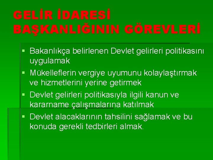 GELİR İDARESİ BAŞKANLIĞININ GÖREVLERİ § Bakanlıkça belirlenen Devlet gelirleri politikasını uygulamak § Mükelleflerin vergiye