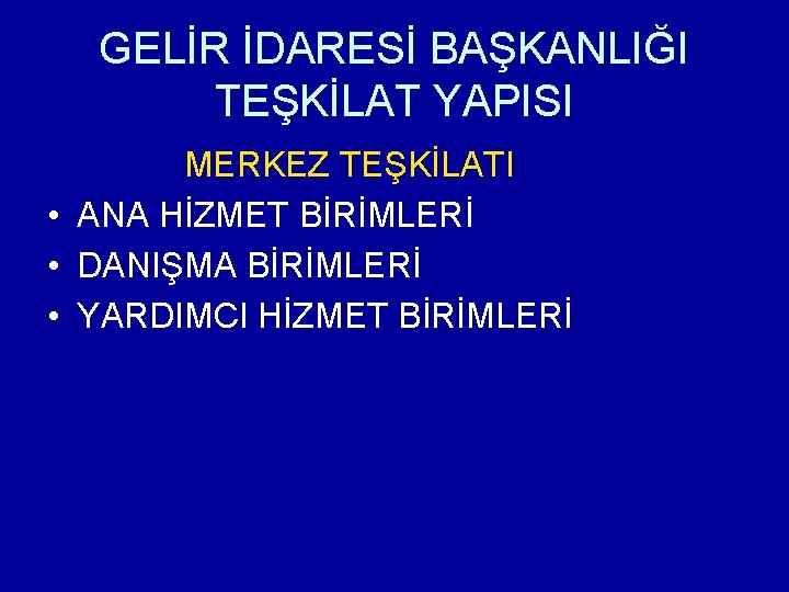 GELİR İDARESİ BAŞKANLIĞI TEŞKİLAT YAPISI MERKEZ TEŞKİLATI • ANA HİZMET BİRİMLERİ • DANIŞMA BİRİMLERİ