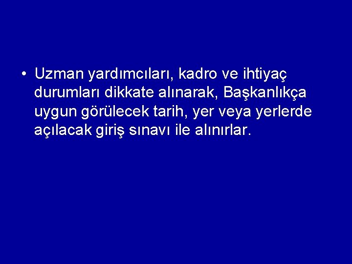  • Uzman yardımcıları, kadro ve ihtiyaç durumları dikkate alınarak, Başkanlıkça uygun görülecek tarih,