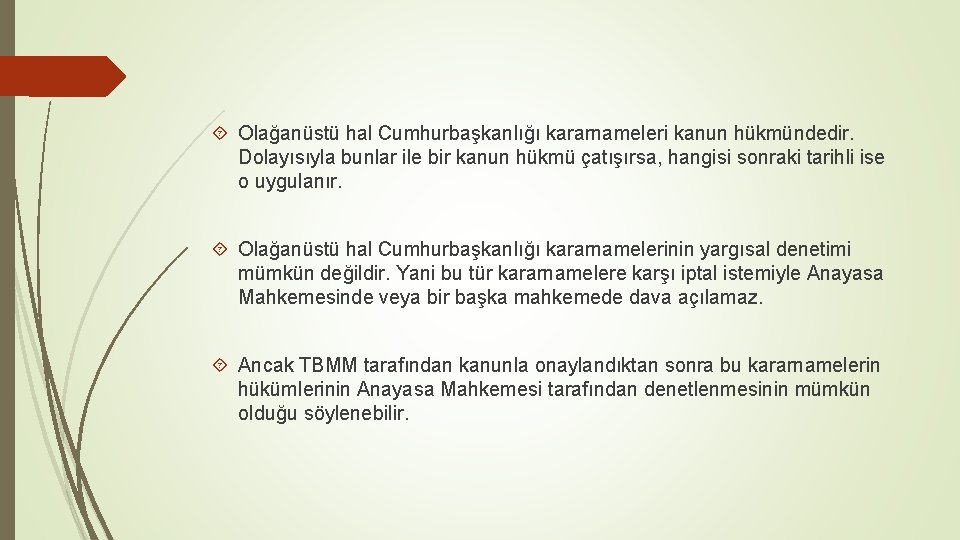  Olağanüstü hal Cumhurbaşkanlığı kararnameleri kanun hükmündedir. Dolayısıyla bunlar ile bir kanun hükmü çatışırsa,