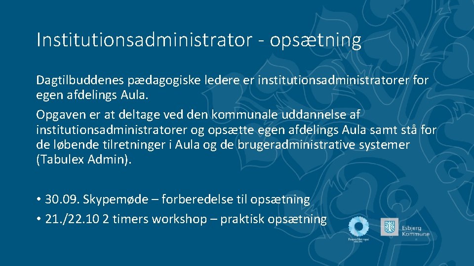 Institutionsadministrator - opsætning Dagtilbuddenes pædagogiske ledere er institutionsadministratorer for egen afdelings Aula. Opgaven er